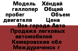  › Модель ­ Хёндай галлопер › Общий пробег ­ 152 000 › Объем двигателя ­ 2 › Цена ­ 185 000 - Все города Авто » Продажа легковых автомобилей   . Кемеровская обл.,Междуреченск г.